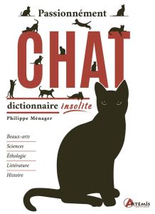 Passionnément chat. Dictionnaire insolite - Ménager Philippe