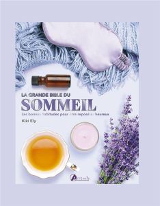 La grande bible du sommeil. Les bonnes habitudes pour être reposé et heureux - Ely Kiki - Durantin Christel