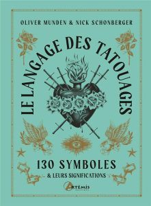 Le langage des tatouages. 130 symboles et leurs significations - Munden Oliver - Schonberger Nick - Fortoul Françoi