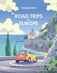 Road trips en Europe. Les plus beaux parcours pour prendre la route - Abel Ann - Atkinson Brett - Averbuck Alexis - Ardi