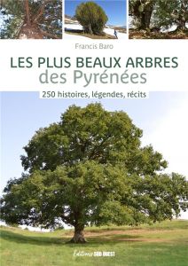 Les plus beaux arbres des Pyrénées. 250 histoires, légendes, récits - Baro Francis