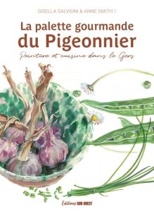 La palette gourmande du Pigeonnier. Peinture et cuisine dans le Gers - Salvioni Gisella - Smith Anne