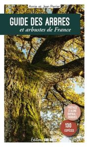 Guide des arbres et arbustes de France. 130 espèces à découvrir, 4e édition actualisée - Perrier Annie - Perrier Jean - Raynal-Roques Aline