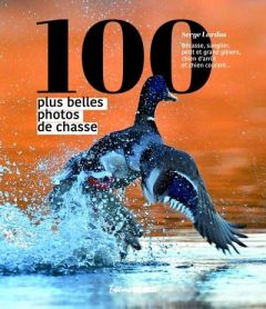 Les 100 plus belles photos de chasse. Le petit gibier sédentaire, le gibier migrateur, le grand gibi - Lardos Serge - Desplos Jean-Michel