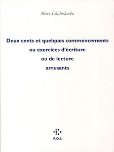 DEUX CENTS ET QUELQUES COMMENCEMENTS OU EXERCICES D'ECRITURE OU DE LECTURE AMUSANTS - Cholodenko Marc