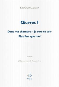 Oeuvres. Volume 1, Dans ma chambre %3B Je sors ce soir %3B Plus fort que moi - Dustan Guillaume - Clerc Thomas