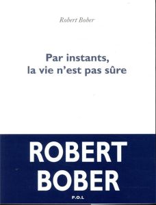 Par instants, la vie n'est pas sûre - Bober Robert