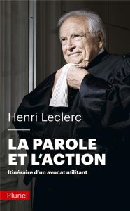 La parole et l'action. Itinéraire d'un avocat militant - Leclerc Henri