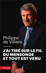 J'ai tiré sur le fil du mensonge et tout est venu - Villiers Philippe de