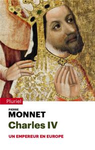 Charles IV. Un empereur en Europe - Monnet Pierre