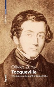 Tocqueville. L'homme qui comprit la démocratie - Zunz Olivier - Blin Alexia