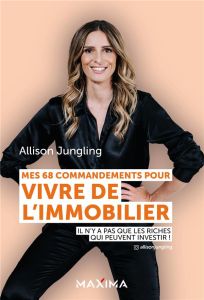 Mes 68 commandements pour vivre de l'immobilier. Il n'y a pas que les riches qui peuvent investir ! - Jungling Allison - Giraud Adrien