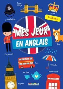 MES JEUX EN ANGLAIS, 7-10 ANS - DES ACTIVITES LUDIQUES EN ANGLAIS ET UNE APPROCHE CULTURELLE DES PAY - COLLECTIF