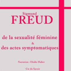 De la sexualité féminine et des actes symptomatiques. 1 CD audio - Freud Sigmund - Huber Elodie