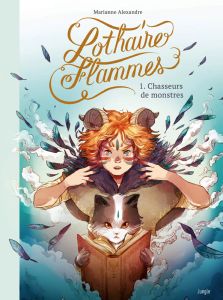 Lothaire Flammes Tome 1 : Chasseurs de monstres - Alexandre Marianne