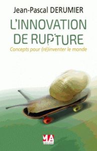 L'innovation de rupture. Concepts pour (ré)inventer le monde de demain - Derumier Jean-Pascal