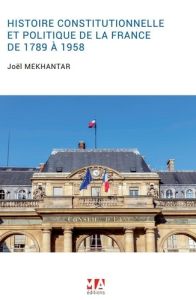 Histoire constitutionnelle et politique de la France de 1789 à 1958 - Mekhantar Joël