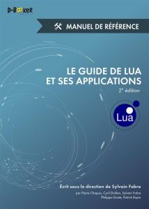 Le guide de Lua et ses applications. Manuel de référence, 2e édition - Fabre Sylvain