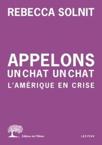 Appelons un chat un chat. L'Amérique en crise - Solnit Rebecca - Leroy Céline