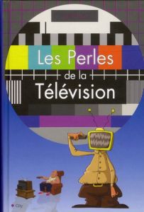 Les perles de la télévision - Naud Pascal