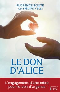 Le don d'Alice. L'engagement d'une mère pour le don d'organes - Bouté Florence - Veille Frédéric