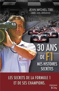 30 ans de F1. Mes histoires secrètes - Tibi Jean-Michel - Brémond Axel - Veille Frédéric