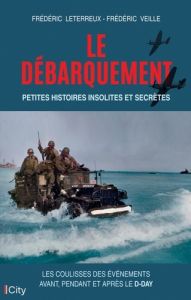 Le débarquement : petites histoires insolites et secrètes. Les coulisses des événements avant, penda - Leterreux Frédéric - Veille Frédéric - Thiébot Emm