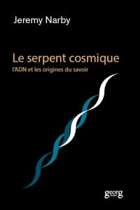 Le serpent cosmique, l'ADN et les origines du savoir - Narby Jeremy