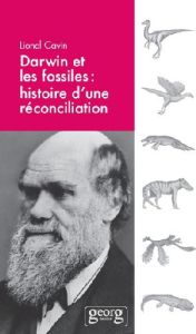 Darwin et les fossiles. Histoire d'une réconciliation - Cavin Lionel