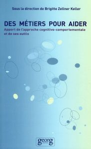 Des métiers pour aider. Apport de l'approche cognitivo-comportementale et de ses outils - Zellner Keller Brigitte - Cappeliez Philippe