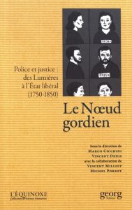 Le noeud gordien. Police et justice : des Lumières à l'Etat libéral (1750-1850) - Cicchini Marco - Denis Vincent - Porret Michel - M