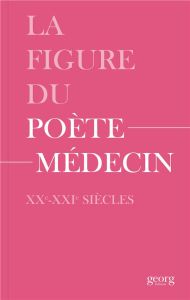 La figure du poète-médecin. XXe-XXIe siècles - Wenger Alexandre - Knebusch Julien - Diaz Martina