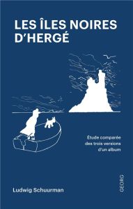 Les îles noires d'Hergé. Etude comparée des trois versions d'un album - Schuurman Ludwig