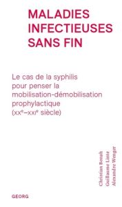 Maladies infectieuses sans fin. Le cas de la syphilis pour penser la mobilisation-démobilisation pro - Bonah Christian - Linte Guillaume - Wenger Alexand