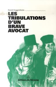 Les tribulations d'un brave avocat. Chronique suivie de Pensées, portraits & anecdotes - Guggenheim Daniel