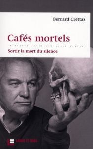 Cafés mortels. Sortir la mort du silence - Crettaz Bernard - Montmollin Gabriel de