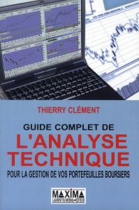 Guide complet de l'analyse technique. Pour la gestion de vos portefeuilles boursiers, 6e édition - Clément Thierry