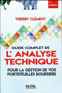 Guide complet de l'analyse technique. Pour la gestion de vos portefeuilles boursiers, 7e édition - Clément Thierry