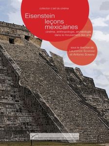 Eisenstein, leçons mexicaines. Cinéma, anthropologie, archéologie dans le mouvement des arts - Schifano Laurence - Somaini Antonio