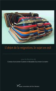 L'objet de la migration, le sujet en exil - Alexandre-Garner Corinne - Galitzine-Loumpet Alexa