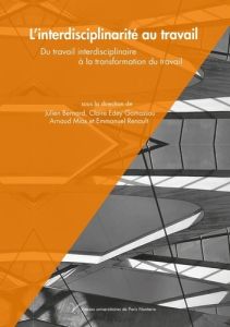 L'interdisciplinarité au travail. Du travail interdisciplinaire à la transformation du travail - Bernard Julien - Edey Gamassou Claire - Mias Arnau