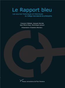 Le rapport bleu. Les sources historiques et théoriques du Collège international de philosophie - Châtelet François - Derrida Jacques - Faye Jean-Pi