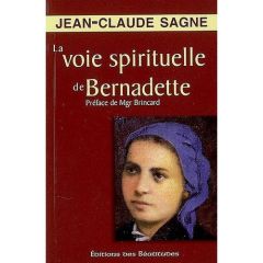 LA VOIE SPIRITUELLE DE BERNADETTE - SAGNE, JEAN-CLAUDE