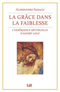 La grâce dans la faiblesse. L'expérience spirituelle d'Andre Louf - Saraco Alessandro