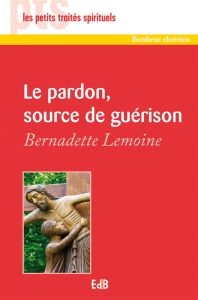 Le pardon, source de guérison - Lemoine Bernadette