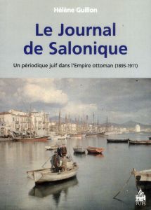 Le Journal de Salonique. Un périodique juif dans l'Empire ottoman (1895-1911) - Guillon Hélène