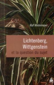 Lichtenberg, Wittgenstein et la question du sujet - Wintermeyer Rolf