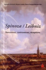 Spinoza / Leibniz. Rencontres, controverses, réceptions - Andrault Raphaële - Laerke Mogens - Moreau Pierre-