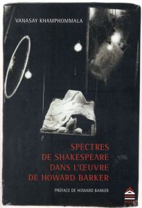 Spectres de Shakespeare dans l'oeuvre de Howard Barker - Khamphommala Vanasay - Barker Howard