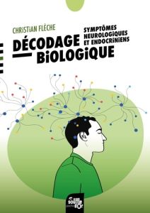 Décodage biologique symptômes neurologiques et endocriniens. 2e édition - Flèche Christian